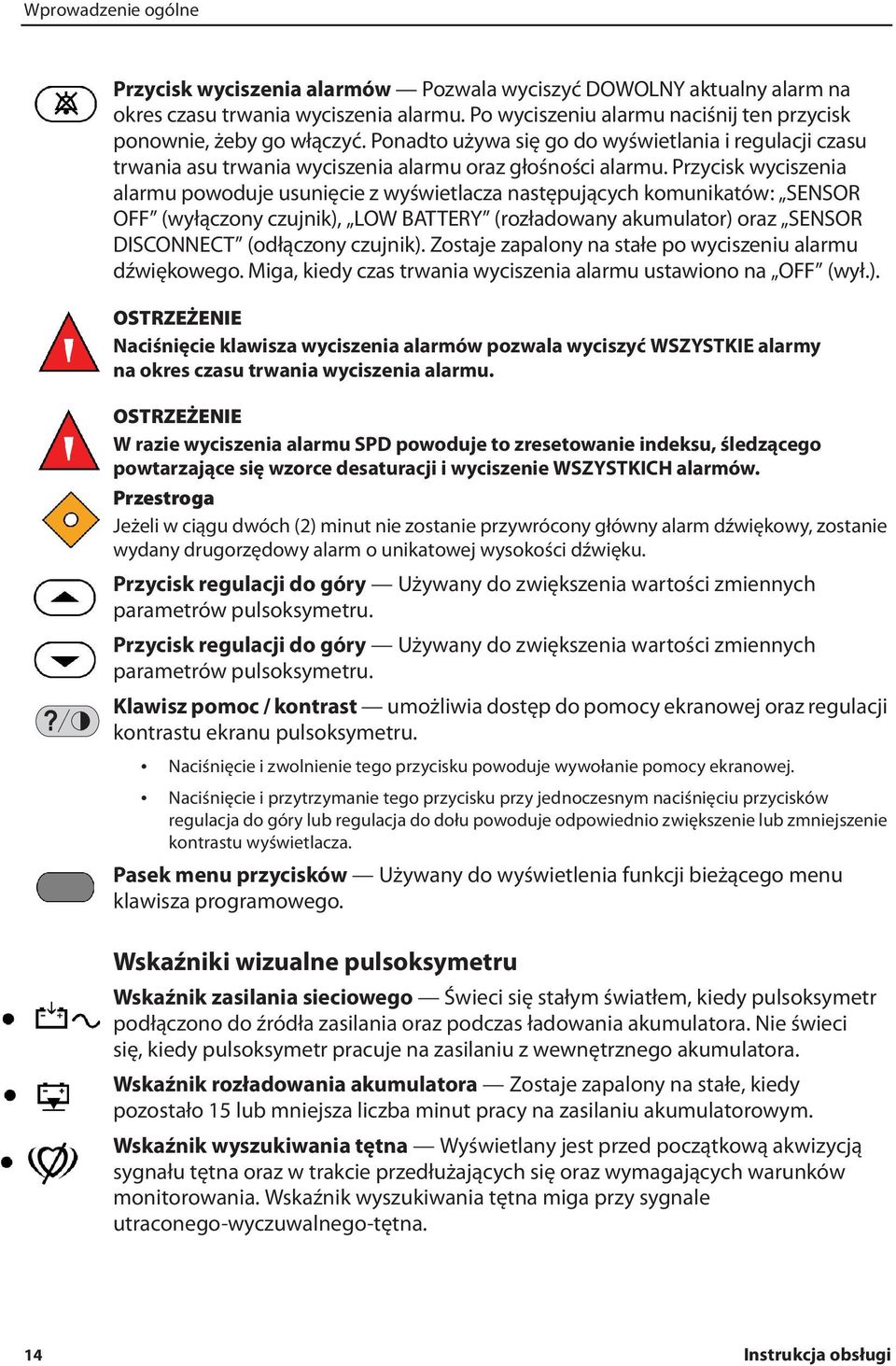 Przycisk wyciszenia alarmu powoduje usunięcie z wyświetlacza następujących komunikatów: SENSOR OFF (wyłączony czujnik), LOW BATTERY (rozładowany akumulator) oraz SENSOR DISCONNECT (odłączony czujnik).