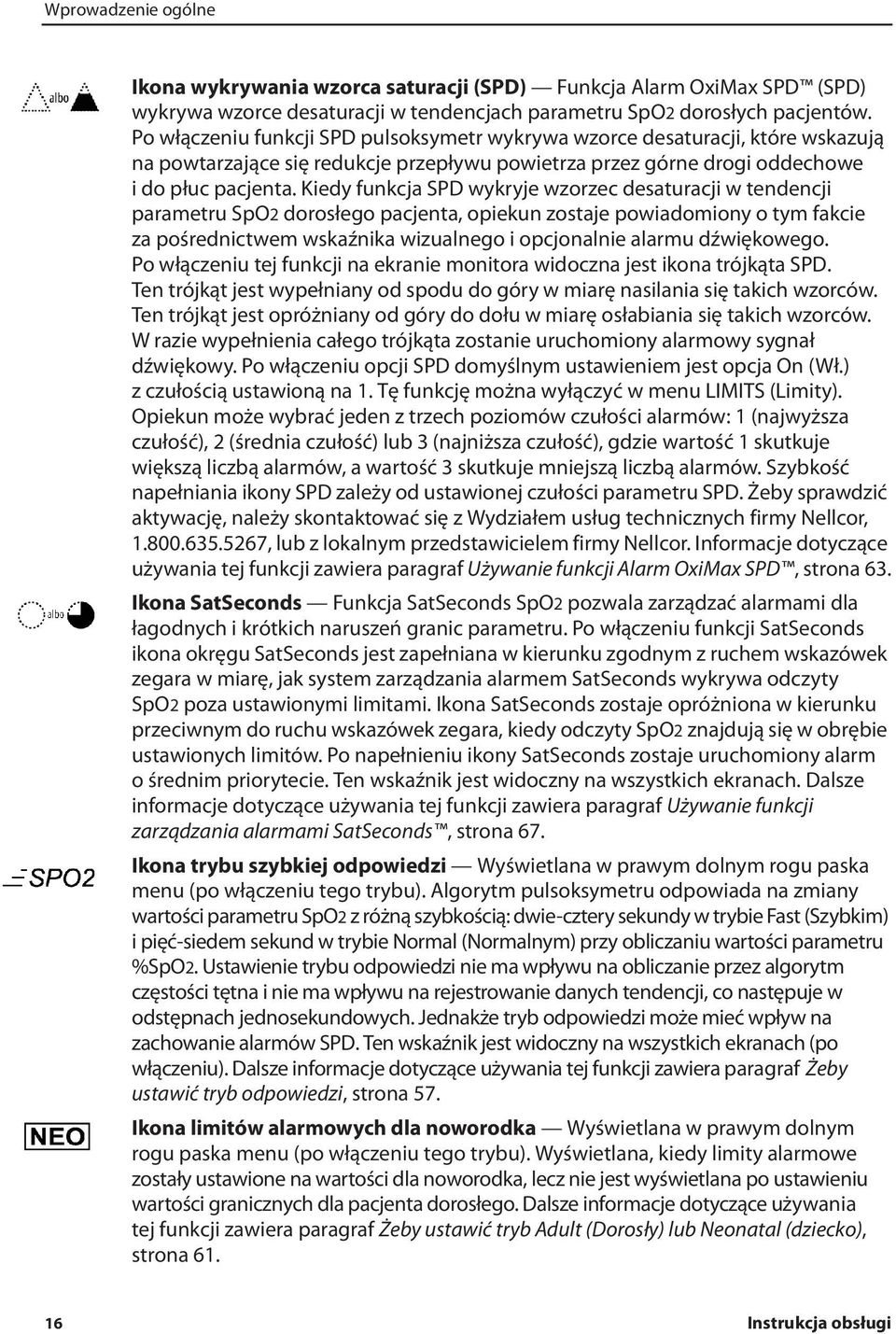 Kiedy funkcja SPD wykryje wzorzec desaturacji w tendencji parametru SpO2 dorosłego pacjenta, opiekun zostaje powiadomiony o tym fakcie za pośrednictwem wskaźnika wizualnego i opcjonalnie alarmu