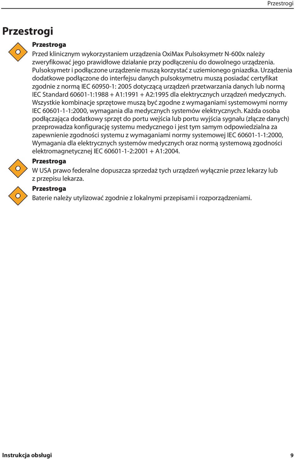 Urządzenia dodatkowe podłączone do interfejsu danych pulsoksymetru muszą posiadać certyfikat zgodnie z normą IEC 60950-1: 2005 dotyczącą urządzeń przetwarzania danych lub normą IEC Standard