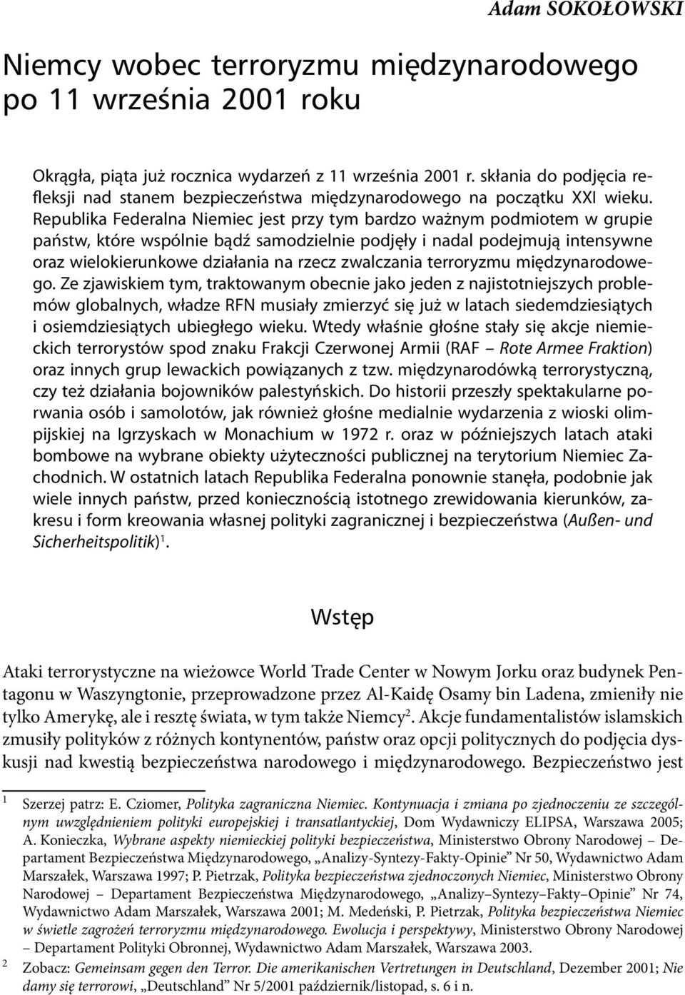 Republika Federalna Niemiec jest przy tym bardzo ważnym podmiotem w grupie państw, które wspólnie bądź samodzielnie podjęły i nadal podejmują intensywne oraz wielokierunkowe działania na rzecz