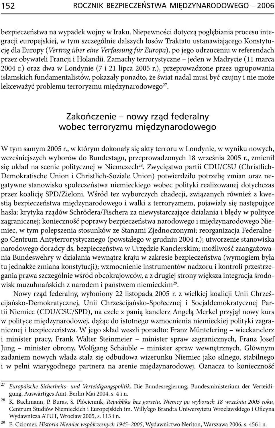 odrzuceniu w referendach przez obywateli Francji i Holandii. Zamachy terrorystyczne jeden w Madrycie (11 marca 2004 r.) oraz dwa w Londynie (7 i 21 lipca 2005 r.
