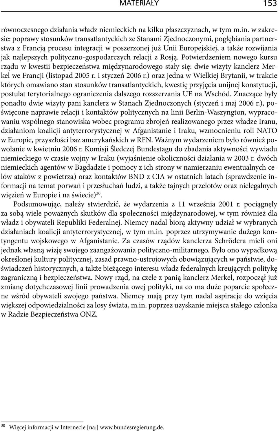 polityczno-gospodarczych relacji z Rosją. Potwierdzeniem nowego kursu rządu w kwestii bezpieczeństwa międzynarodowego stały się: dwie wizyty kanclerz Merkel we Francji (listopad 2005 r.