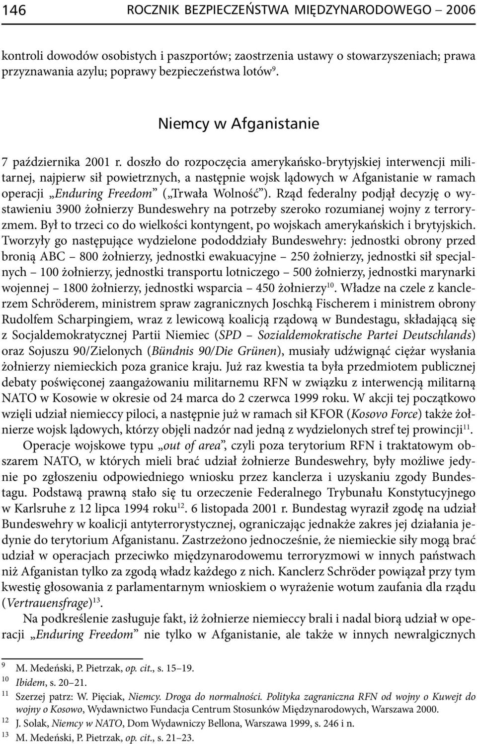 doszło do rozpoczęcia amerykańsko-brytyjskiej interwencji militarnej, najpierw sił powietrznych, a następnie wojsk lądowych w Afganistanie w ramach operacji Enduring Freedom ( Trwała Wolność ).