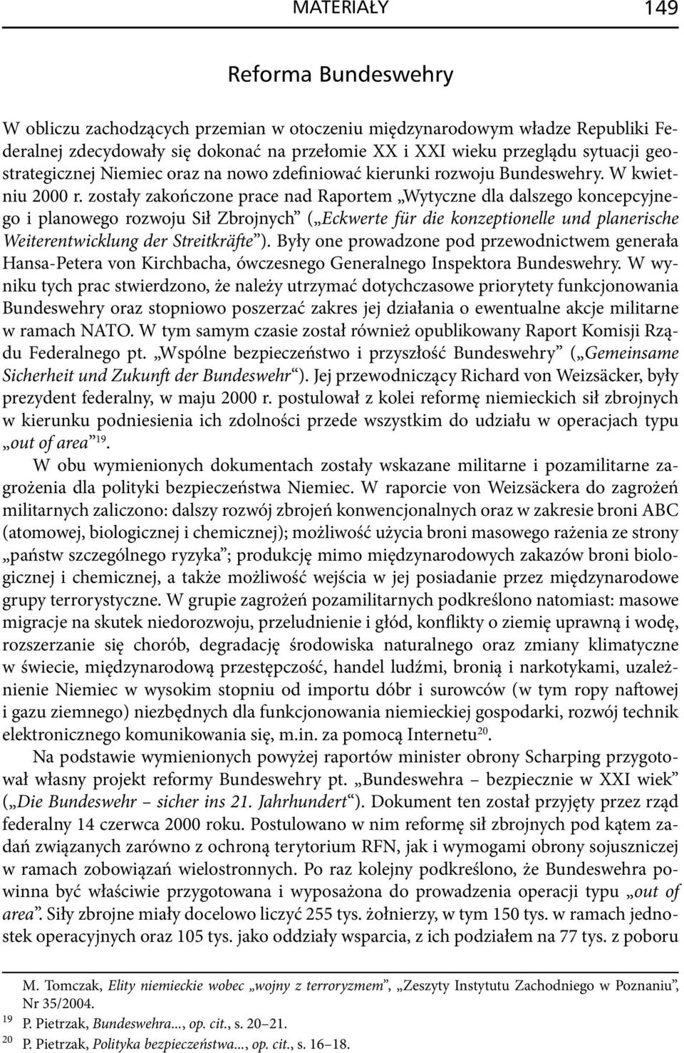 zostały zakończone prace nad Raportem Wytyczne dla dalszego koncepcyjnego i planowego rozwoju Sił Zbrojnych ( Eckwerte für die konzeptionelle und planerische Weiterentwicklung der Streitkräfte ).