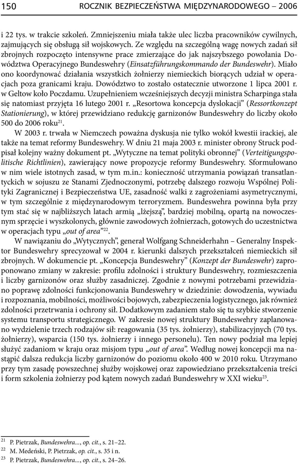 Bundeswehr). Miało ono koordynować działania wszystkich żołnierzy niemieckich biorących udział w operacjach poza granicami kraju. Dowództwo to zostało ostatecznie utworzone 1 lipca 2001 r.