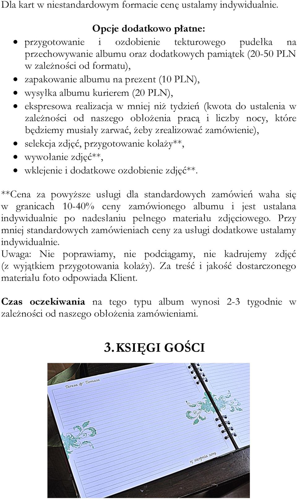 wysyłka albumu kurierem (20 PLN), ekspresowa realizacja w mniej niż tydzień (kwota do ustalenia w zależności od naszego obłożenia pracą i liczby nocy, które będziemy musiały zarwać, żeby zrealizować