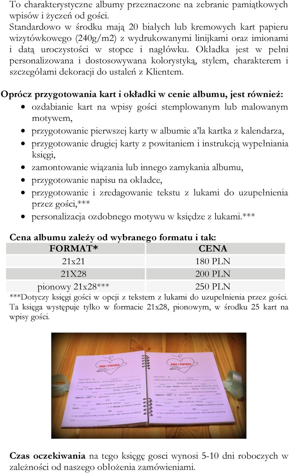 Okładka jest w pełni personalizowana i dostosowywana kolorystyką, stylem, charakterem i szczegółami dekoracji do ustaleń z Klientem.