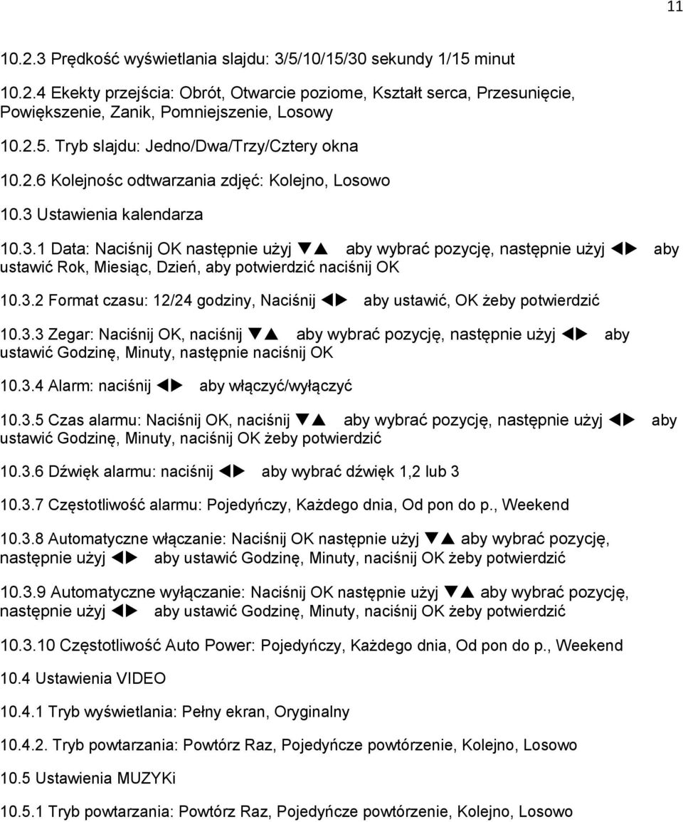 3.2 Format czasu: 12/24 godziny, Naciśnij aby ustawić, OK żeby potwierdzić 10.3.3 Zegar: Naciśnij OK, naciśnij aby wybrać pozycję, następnie użyj aby ustawić Godzinę, Minuty, następnie naciśnij OK 10.