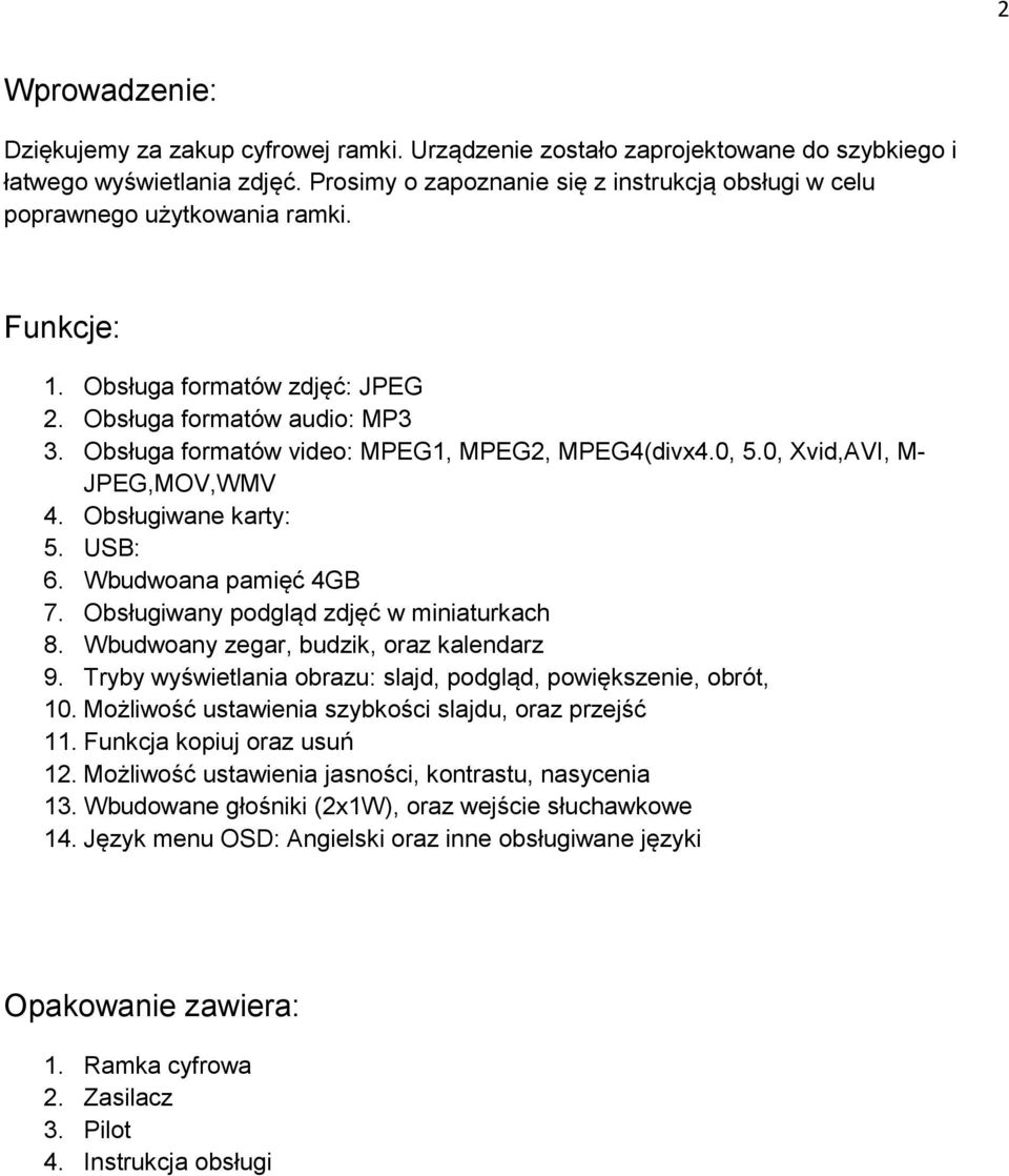 Obsługa formatów video: MPEG1, MPEG2, MPEG4(divx4.0, 5.0, Xvid,AVI, M- JPEG,MOV,WMV 4. Obsługiwane karty: 5. USB: 6. Wbudwoana pamięć 4GB 7. Obsługiwany podgląd zdjęć w miniaturkach 8.