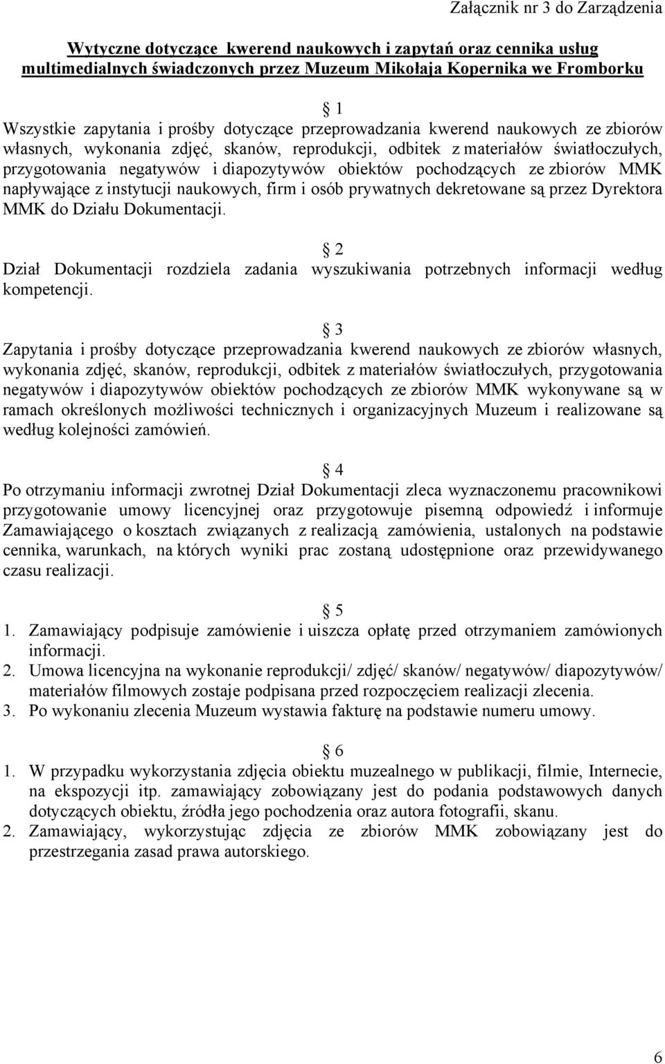 pochodzących ze zbiorów MMK napływające z instytucji naukowych, firm i osób prywatnych dekretowane są przez Dyrektora MMK do Działu Dokumentacji.