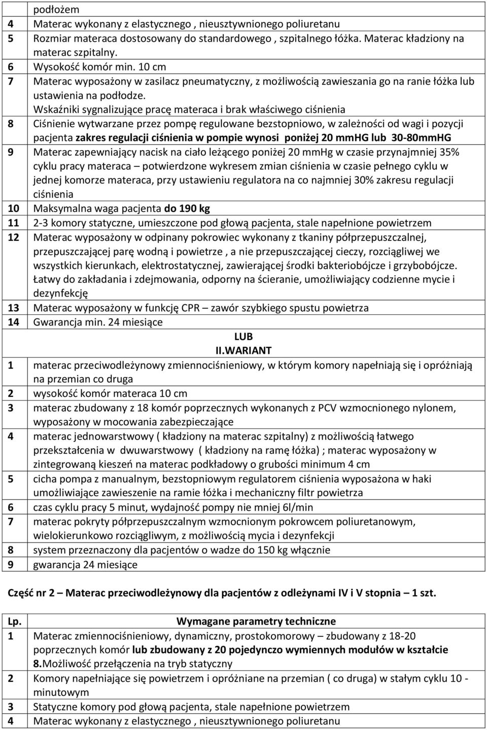 Wskaźniki sygnalizujące pracę materaca i brak właściwego ciśnienia 8 Ciśnienie wytwarzane przez pompę regulowane bezstopniowo, w zależności od wagi i pozycji pacjenta zakres regulacji ciśnienia w