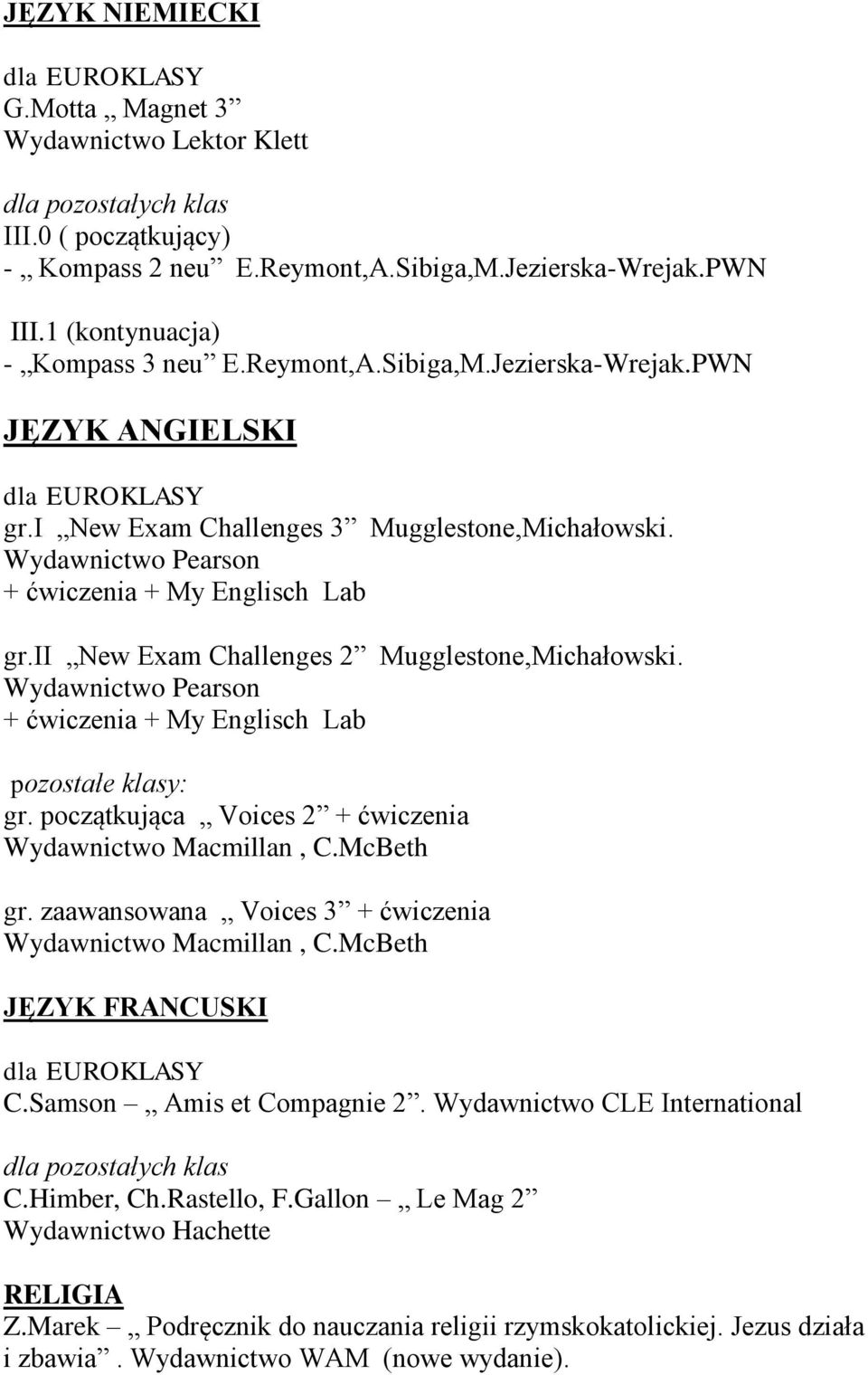 pozostałe klasy: gr. początkująca Voices 2 + ćwiczenia gr. zaawansowana Voices 3 + ćwiczenia JĘZYK FRANCUSKI C.Samson Amis et Compagnie 2. Wydawnictwo CLE International C.