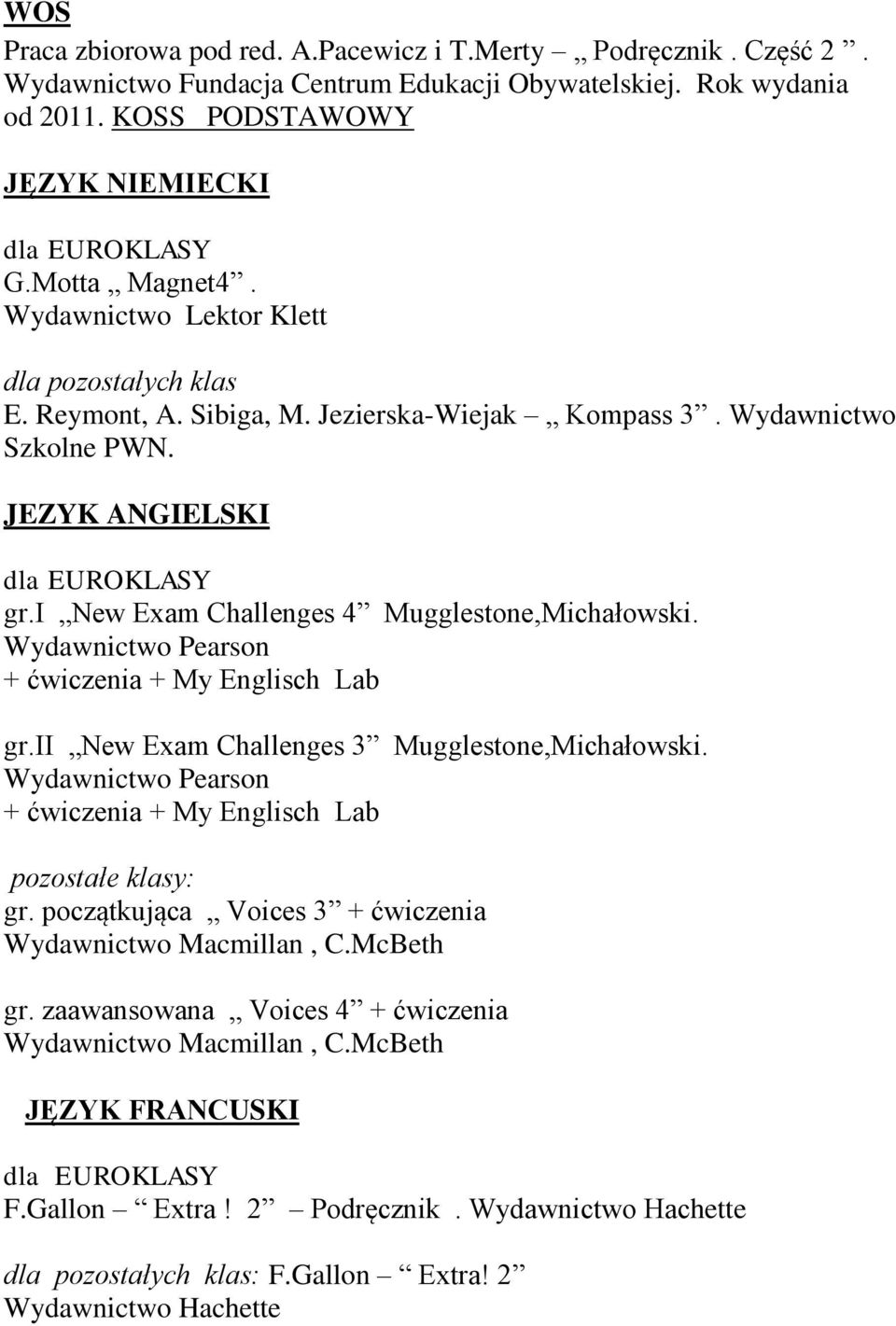 JEZYK ANGIELSKI gr.i New Exam Challenges 4 Mugglestone,Michałowski. gr.ii New Exam Challenges 3 Mugglestone,Michałowski. pozostałe klasy: gr.