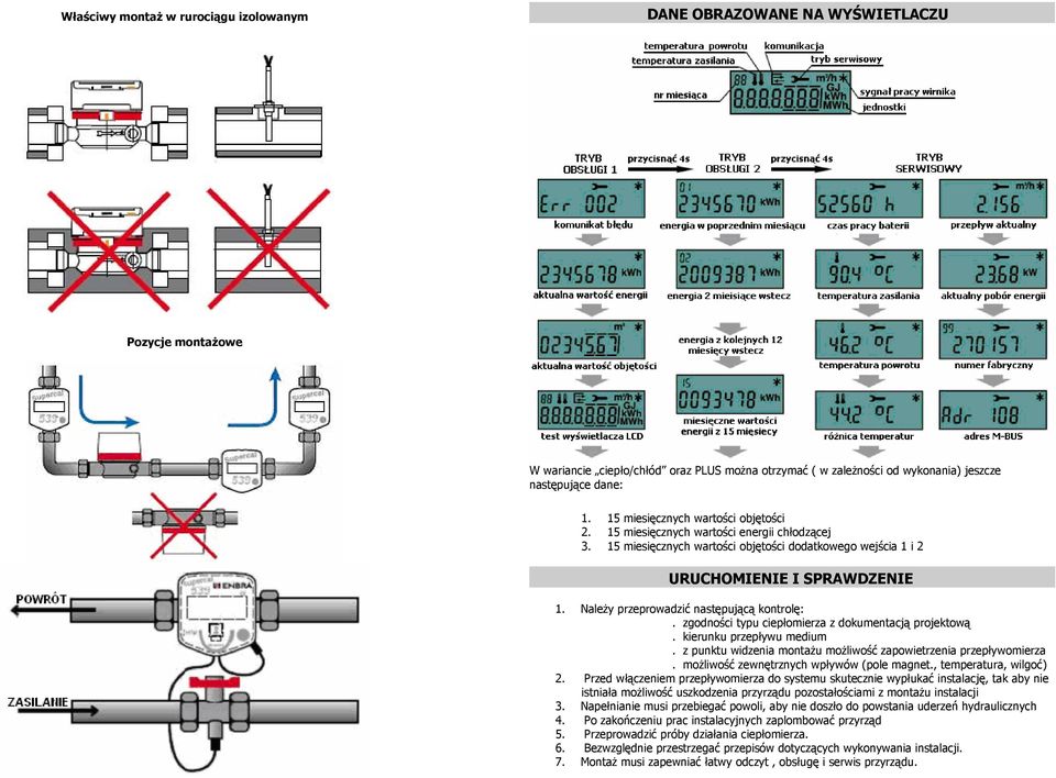Należy przeprowadzić następującą kontrolę:. zgodności typu ciepłomierza z dokumentacją projektową. kierunku przepływu medium. z punktu widzenia montażu możliwość zapowietrzenia przepływomierza.