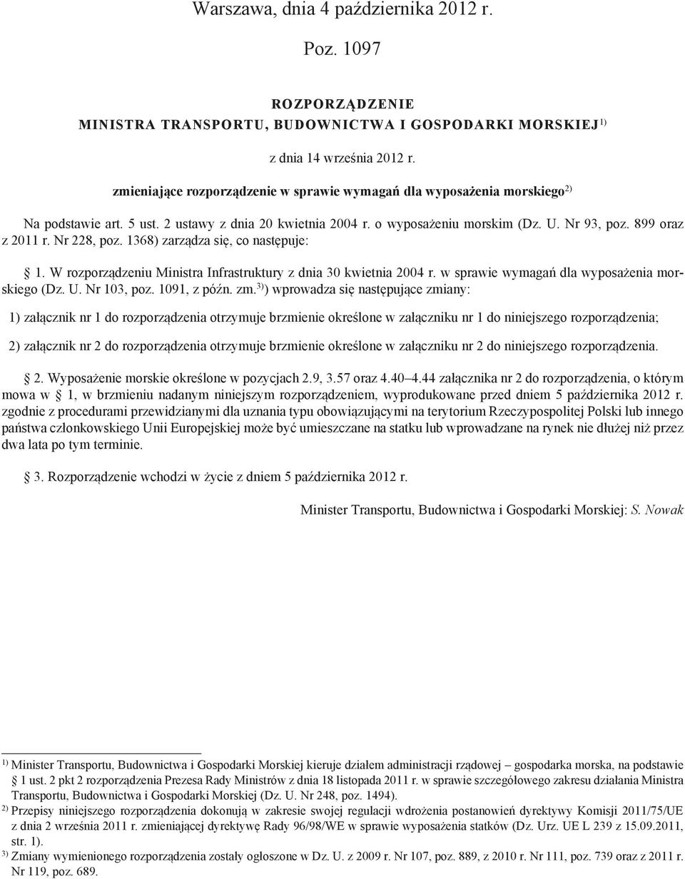 Nr 228, poz. 1368) zarządza się, co następuje: 1. W rozporządzeniu Ministra Infrastruktury z dnia 30 kwietnia 2004 r. w sprawie wymagań dla wyposażenia morskiego (Dz. U. Nr 103, poz. 1091, z późn. zm.