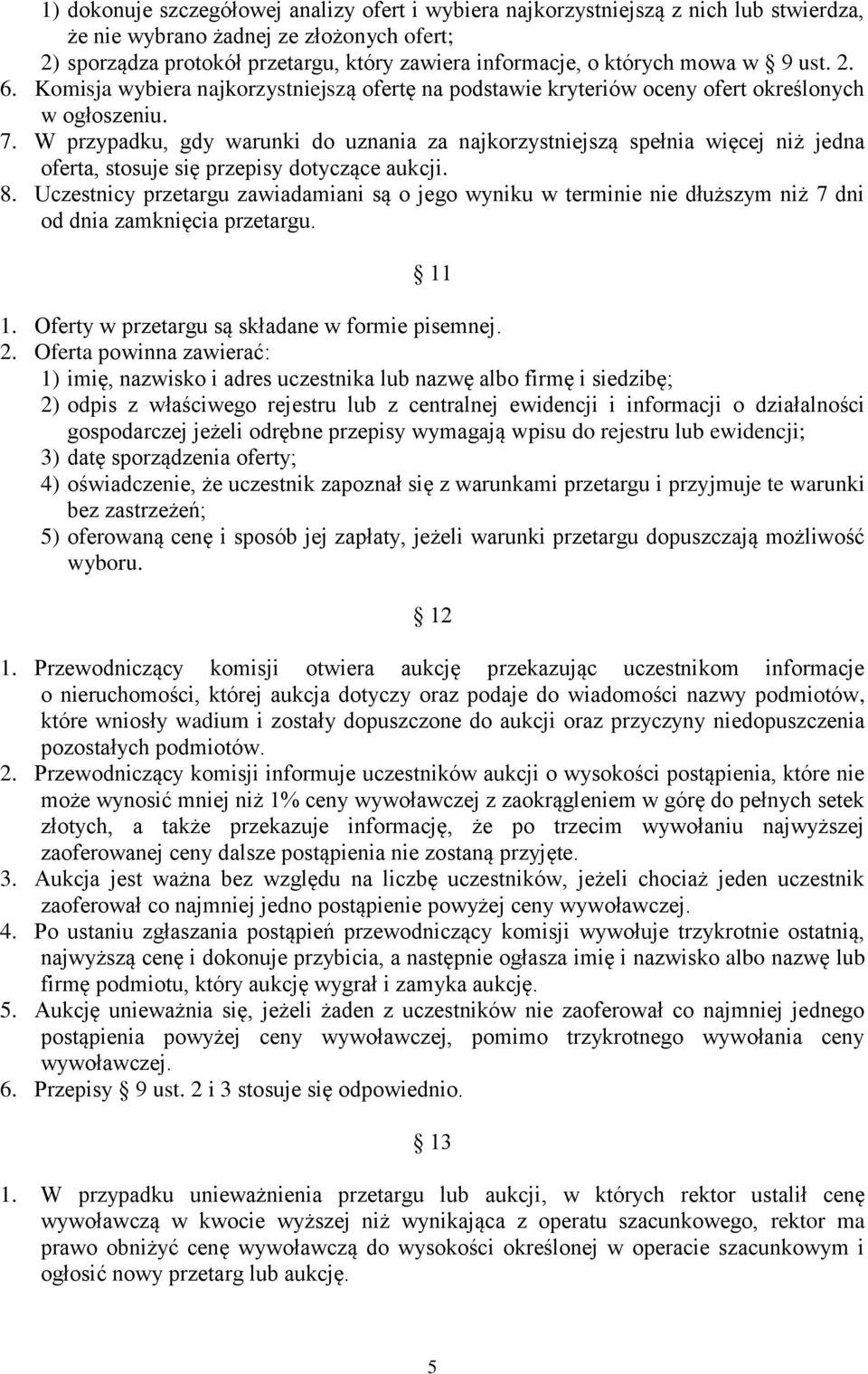 W przypadku, gdy warunki do uznania za najkorzystniejszą spełnia więcej niż jedna oferta, stosuje się przepisy dotyczące aukcji. 8.