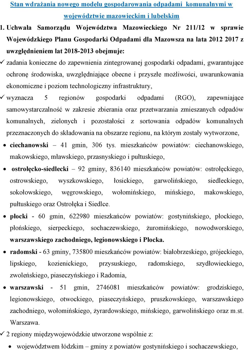 zapewnienia zintegrowanej gospodarki odpadami, gwarantujące ochronę środowiska, uwzględniające obecne i przyszłe możliwości, uwarunkowania ekonomiczne i poziom technologiczny infrastruktury, wyznacza