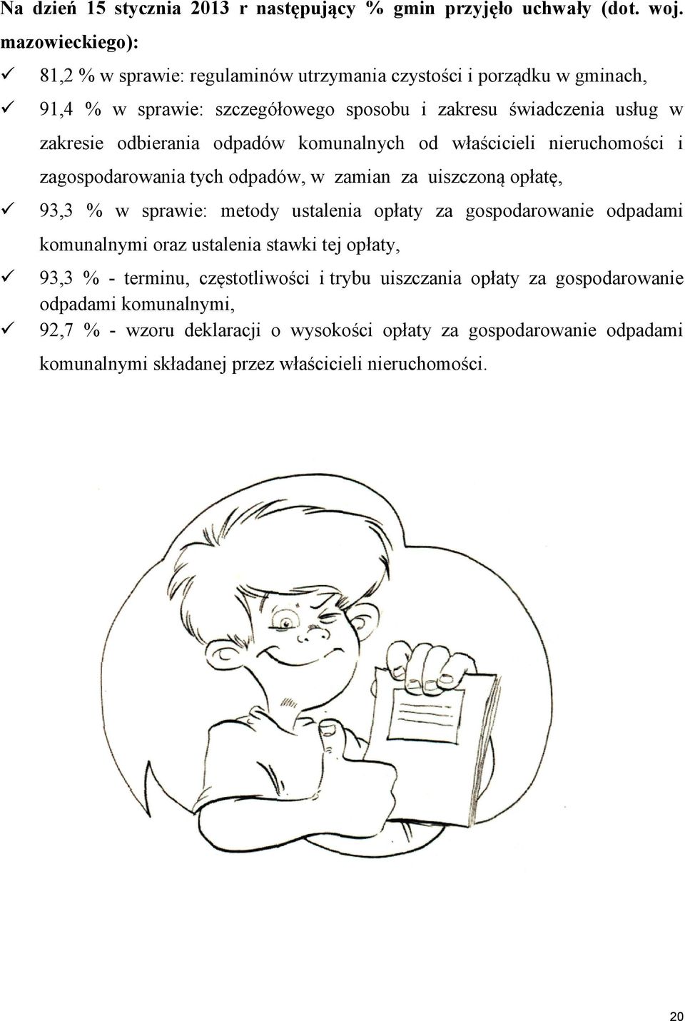 odbierania odpadów komunalnych od właścicieli nieruchomości i zagospodarowania tych odpadów, w zamian za uiszczoną opłatę, 93,3 % w sprawie: metody ustalenia opłaty za