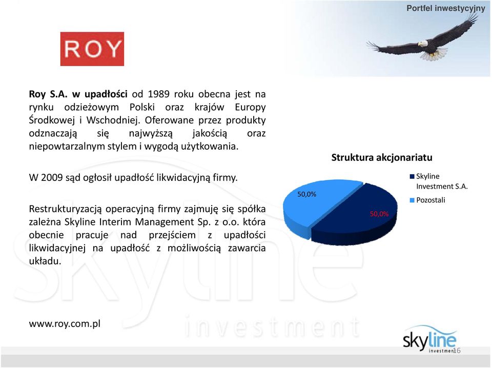 W 2009 sądogłosił upadłość likwidacyjną firmy. Restrukturyzacją operacyjną firmy zajmuję się spółka zależna Skyline Interim Management Sp. z o.o. która obecnie pracuje nad przejściem z upadłości likwidacyjnej na upadłość z możliwością zawarcia układu.