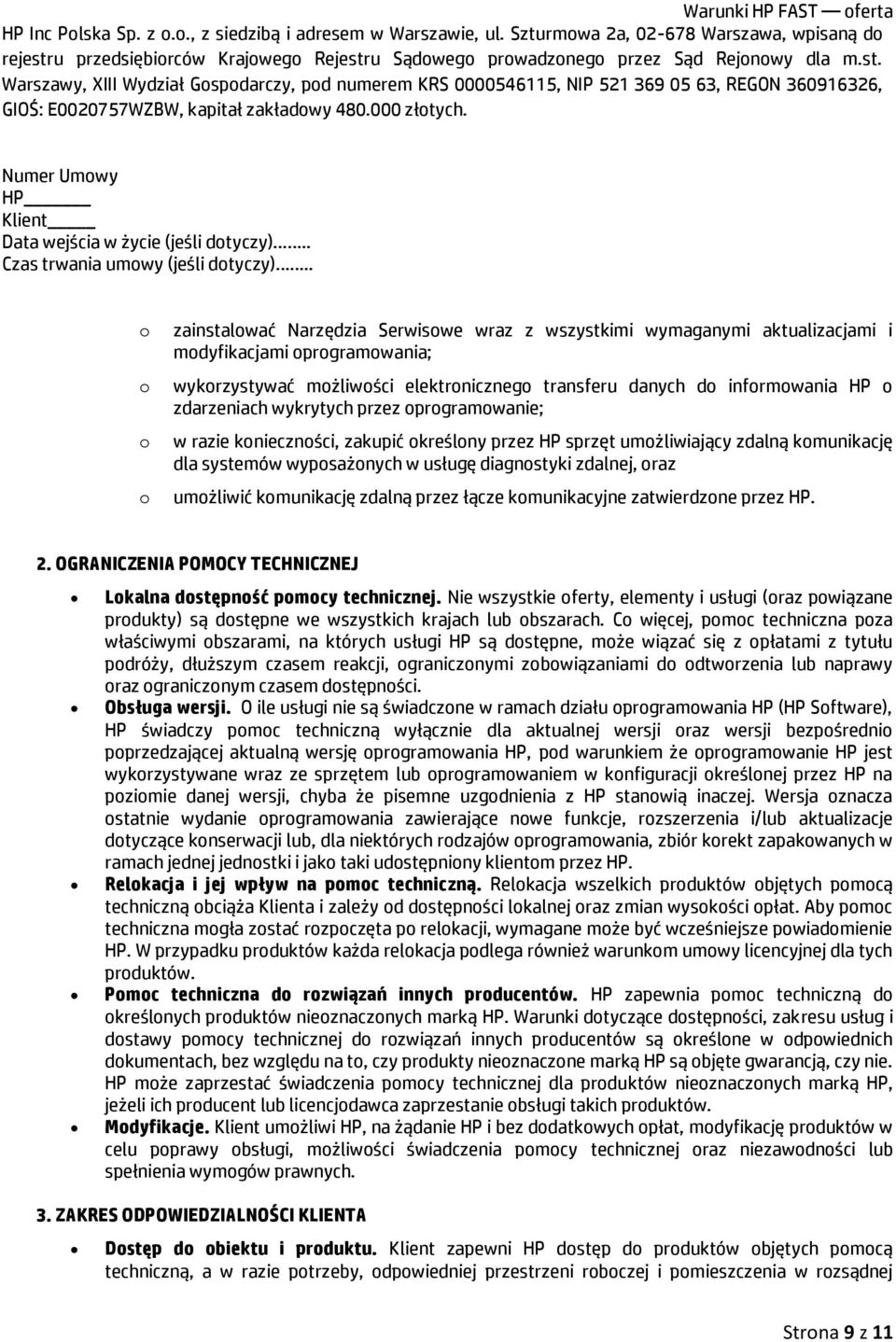 umożliwić komunikację zdalną przez łącze komunikacyjne zatwierdzone przez HP. 2. OGRANICZENIA POMOCY TECHNICZNEJ Lokalna dostępność pomocy technicznej.