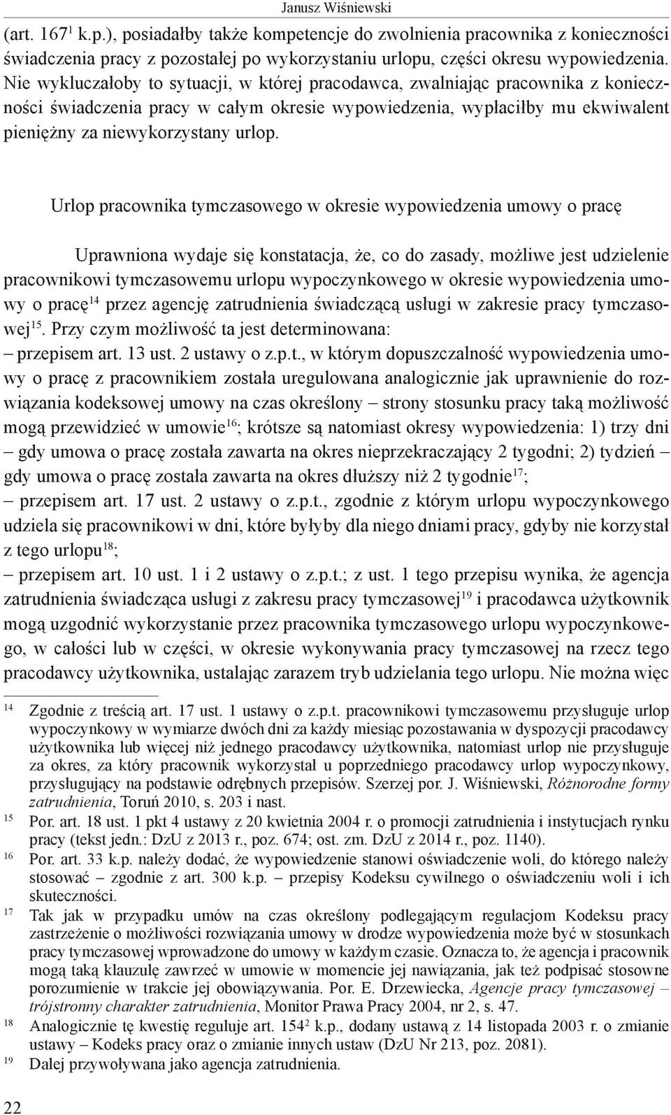 Urlop pracownika tymczasowego w okresie wypowiedzenia umowy o pracę Uprawniona wydaje się konstatacja, że, co do zasady, możliwe jest udzielenie pracownikowi tymczasowemu urlopu wypoczynkowego w