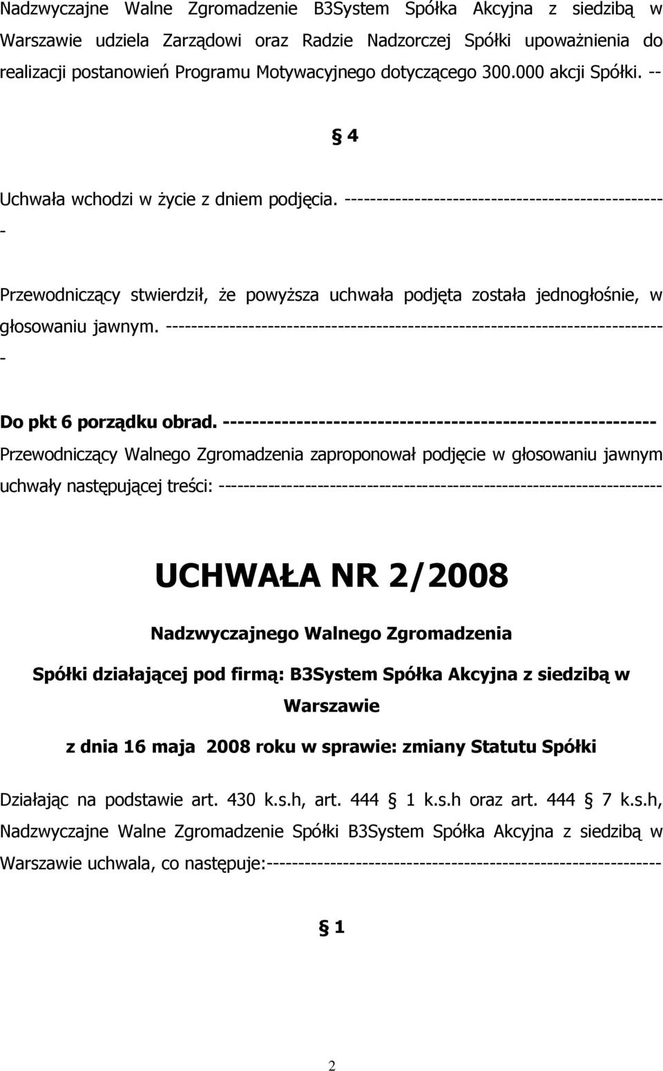 Przewodniczący Walnego Zgromadzenia zaproponował podjęcie w głosowaniu jawnym uchwały następującej treści: UCHWAŁA NR 2/2008 Nadzwyczajnego Walnego Zgromadzenia Spółki działającej pod firmą: B3System