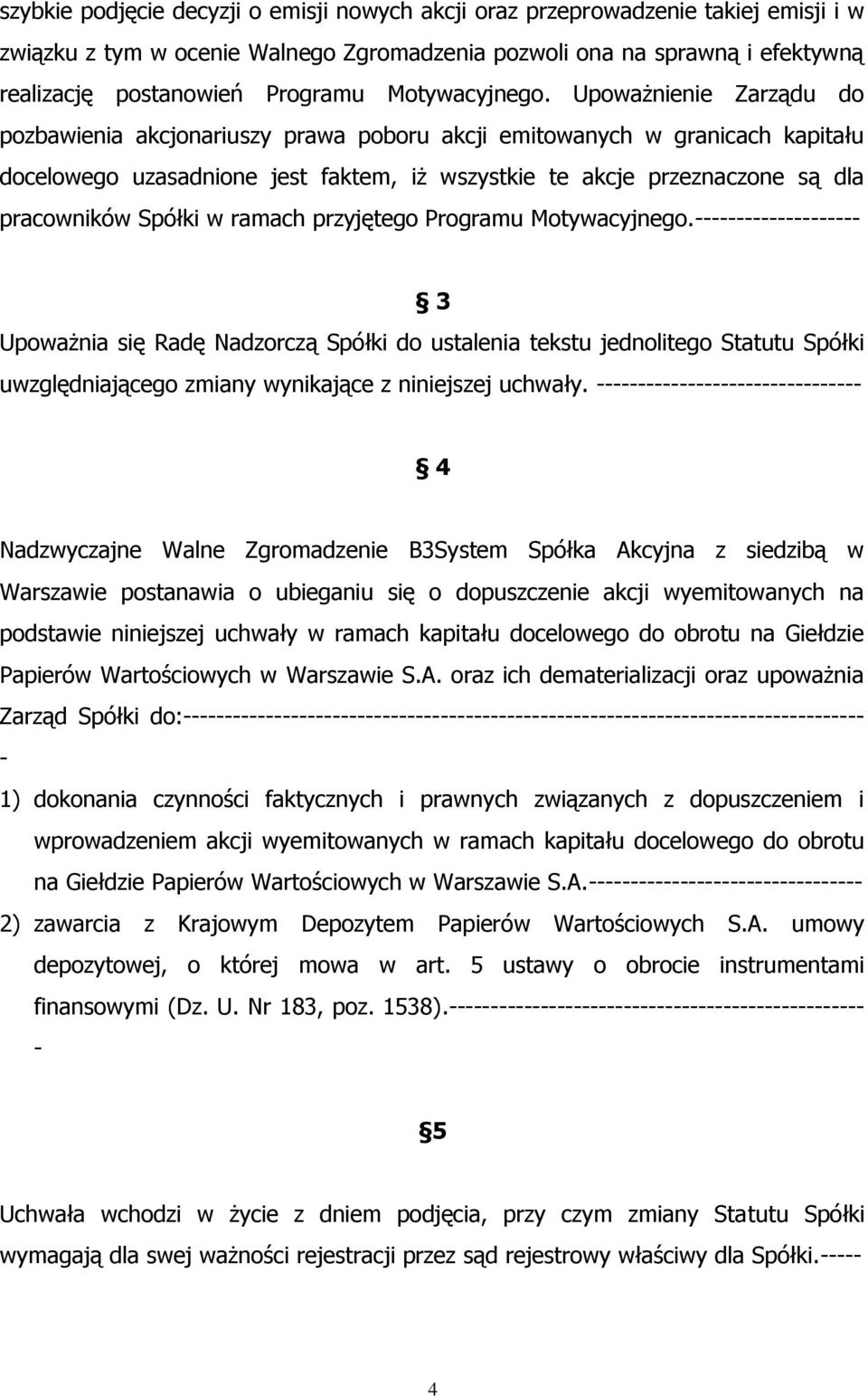 Upoważnienie Zarządu do pozbawienia akcjonariuszy prawa poboru akcji emitowanych w granicach kapitału docelowego uzasadnione jest faktem, iż wszystkie te akcje przeznaczone są dla pracowników Spółki