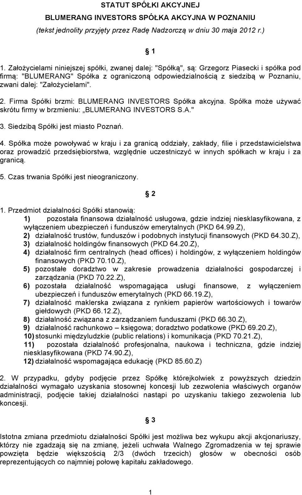 ka akcyjna. Spó!ka mo"e u"ywa% skrótu firmy w brzmieniu: BLUMERANG INVESTORS S.A." 3. Siedzib# Spó!ki jest miasto Pozna&. 4. Spó!ka mo"e powo!ywa% w kraju i za granic# oddzia!y, zak!