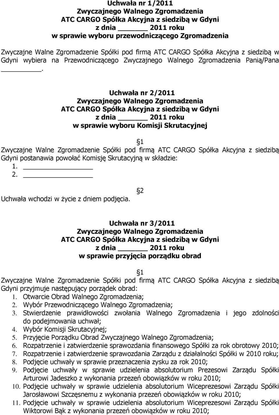 Otwarcie Obrad Walnego Zgromadzenia; 2. Wybór Przewodniczącego Walnego Zgromadzenia; 3. Stwierdzenie prawidłowości zwołania Walnego Zgromadzenia i jego zdolności do podejmowania uchwał; 4.