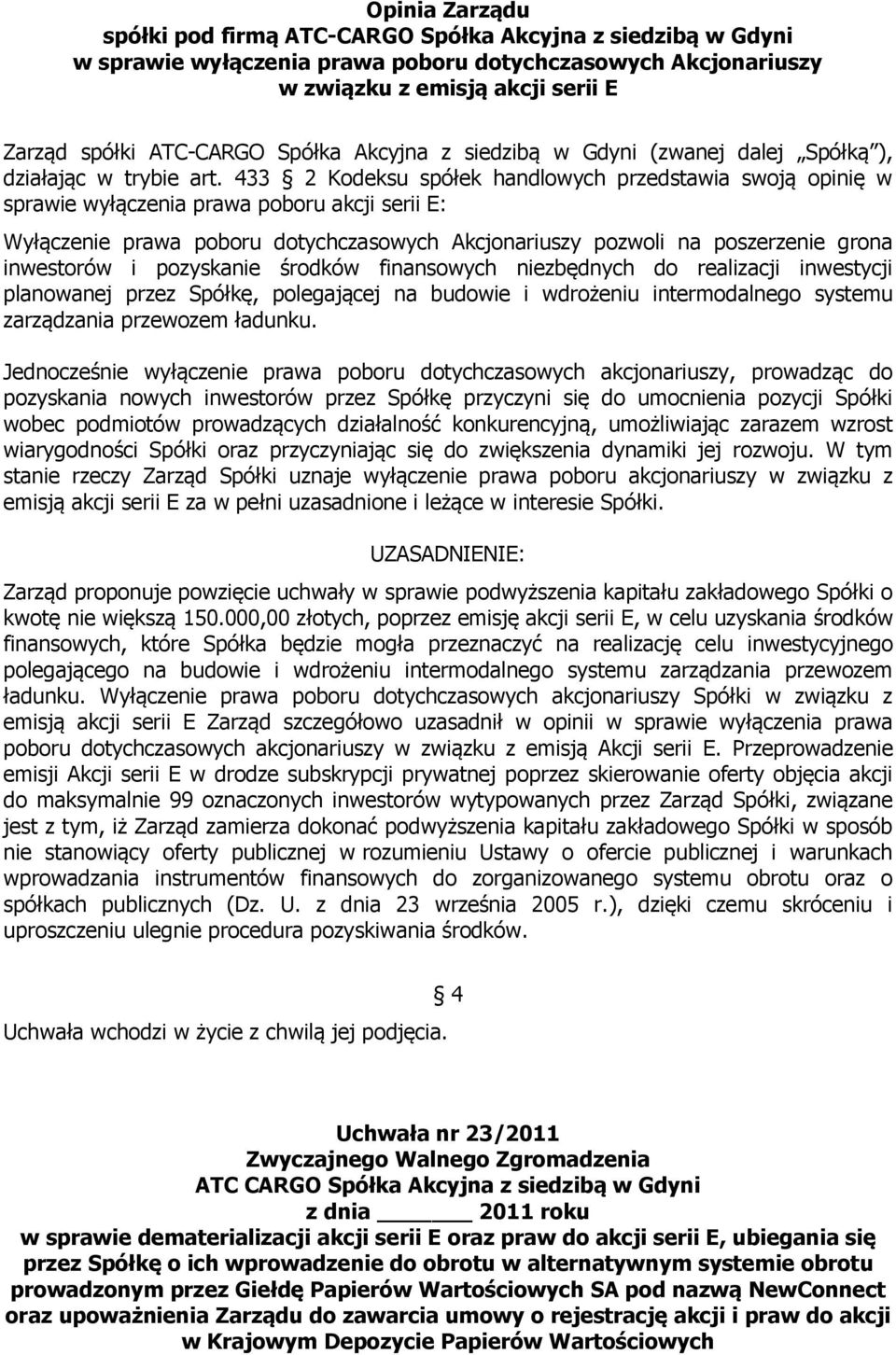 433 2 Kodeksu spółek handlowych przedstawia swoją opinię w sprawie wyłączenia prawa poboru akcji serii E: Wyłączenie prawa poboru dotychczasowych Akcjonariuszy pozwoli na poszerzenie grona inwestorów