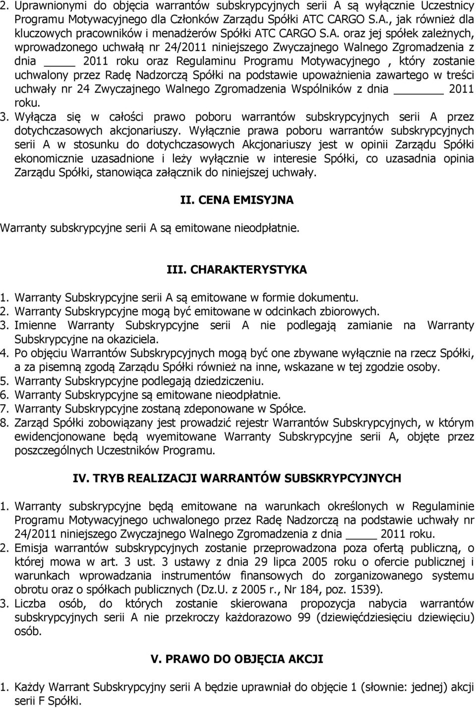 upoważnienia zawartego w treści uchwały nr 24 Wspólników z dnia 2011 roku. 3. Wyłącza się w całości prawo poboru warrantów subskrypcyjnych serii A przez dotychczasowych akcjonariuszy.