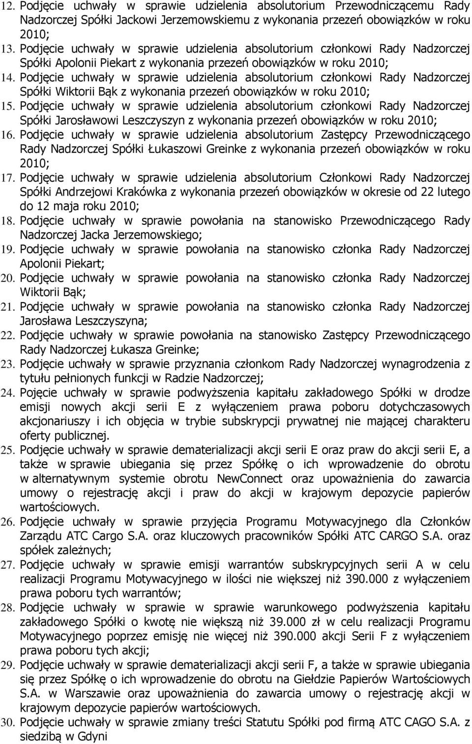 Podjęcie uchwały w sprawie udzielenia absolutorium członkowi Rady Nadzorczej Spółki Wiktorii Bąk z wykonania przezeń obowiązków w roku 2010; 15.