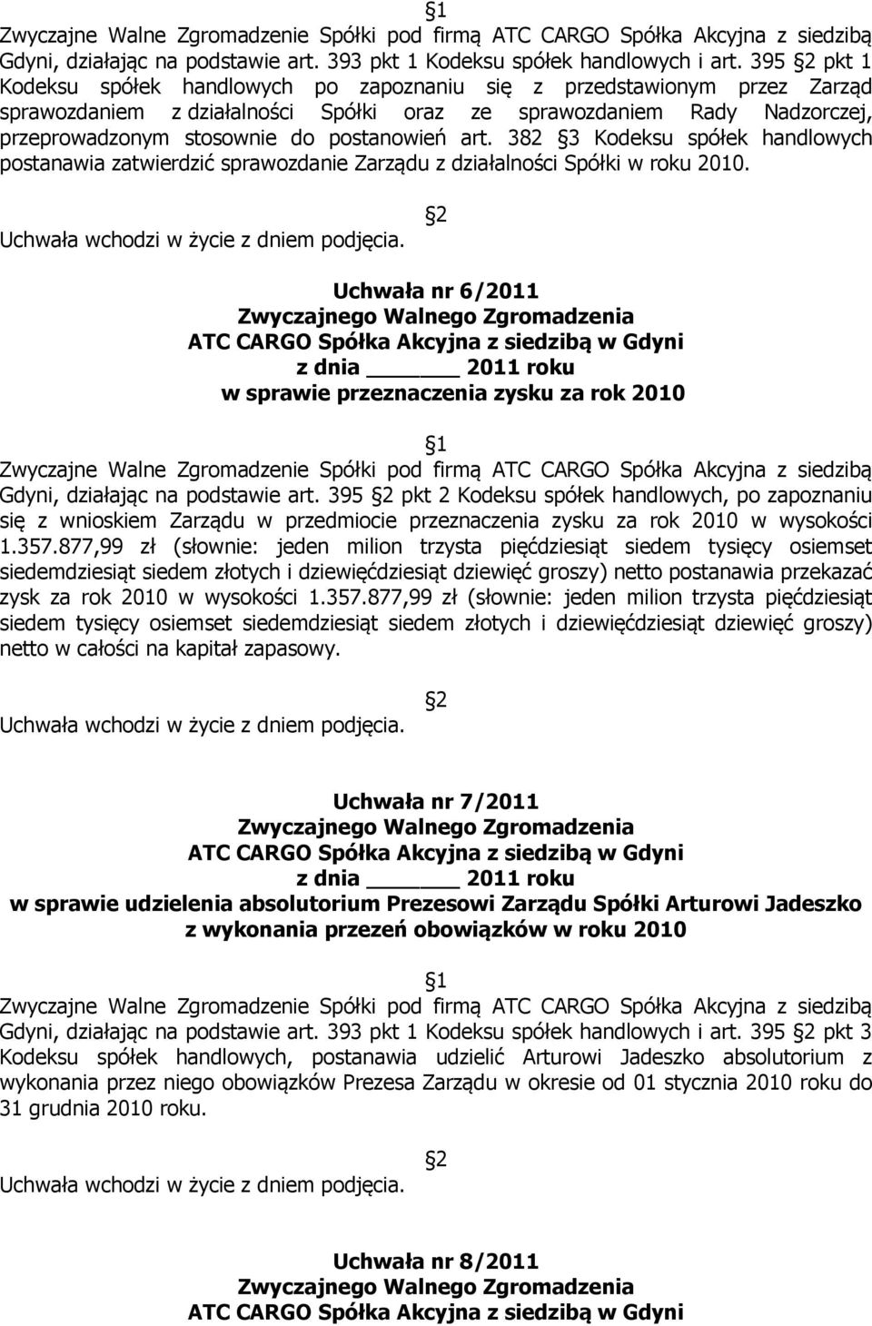 art. 382 3 Kodeksu spółek handlowych postanawia zatwierdzić sprawozdanie Zarządu z działalności Spółki w roku 2010.