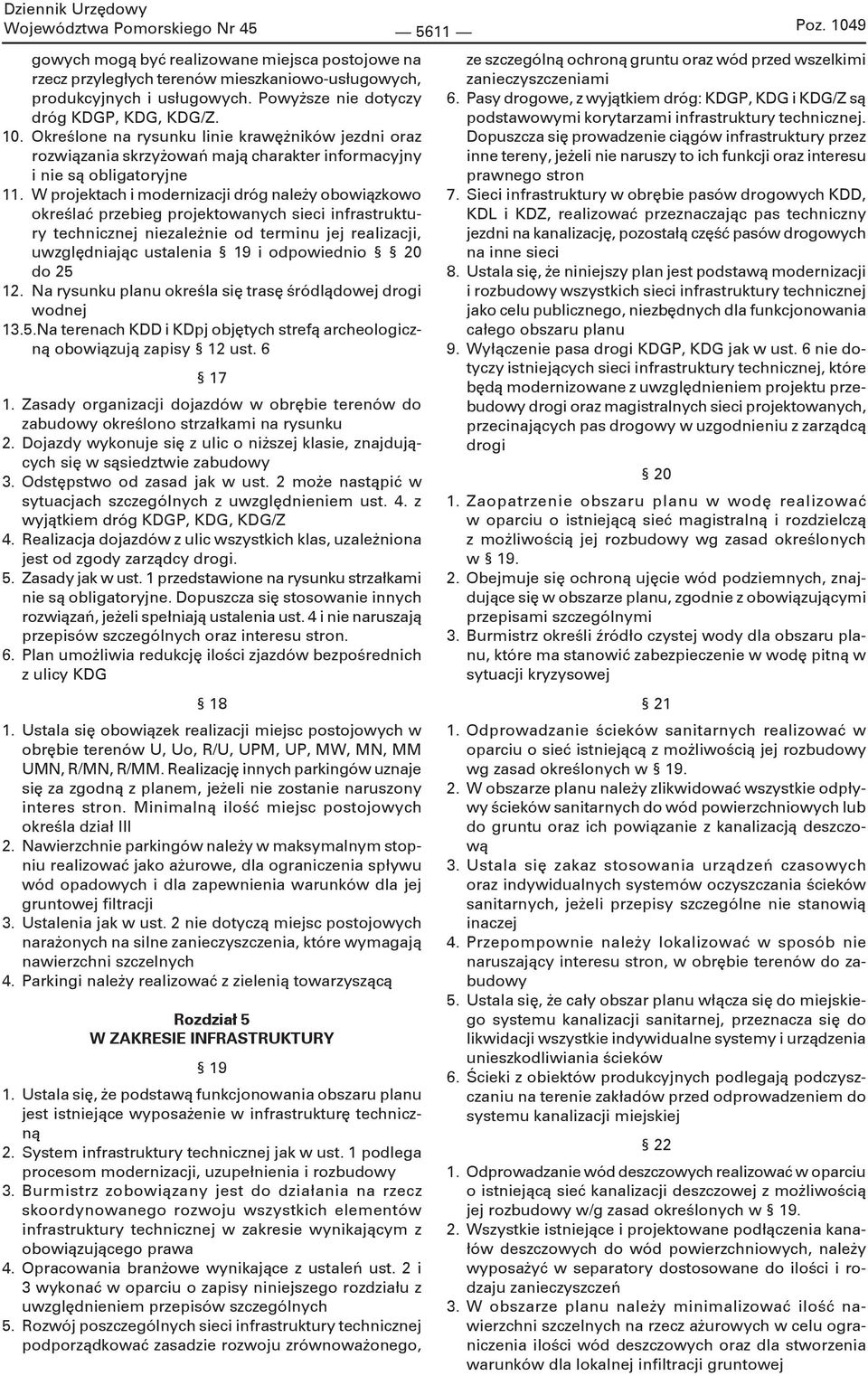 W projektach i modernizacji dróg należy obowiązkowo określać przebieg projektowanych sieci infrastruktury technicznej niezależnie od terminu jej realizacji, uwzględniając ustalenia 19 i odpowiednio