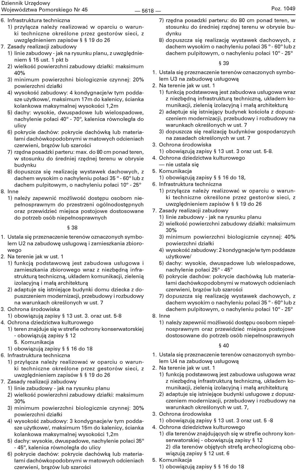 wysokości 1,2m 5) dachy: wysokie, dwuspadowe lub wielospadowe, nachylenie połaci 40º - 70º, kalenica równoległa do ulicy 6) pokrycie dachów: pokrycie dachówką lub materiałami dachówkopodobnymi w