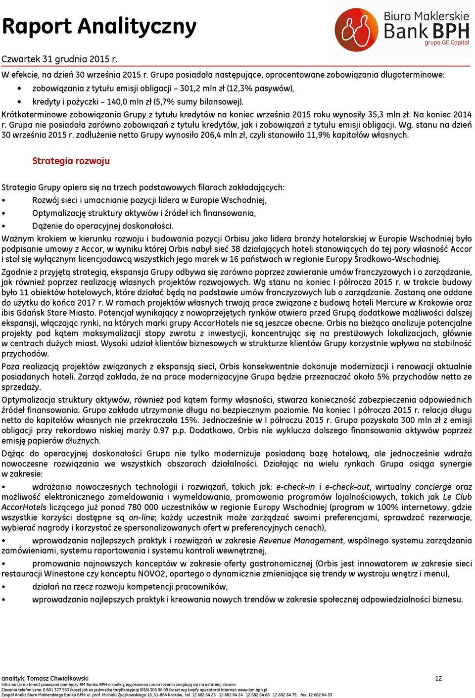 Krótkoterminowe zobowiązania Grupy z tytułu kredytów na koniec września 2015 roku wynosiły 35,3 mln zł. Na koniec 2014 r.