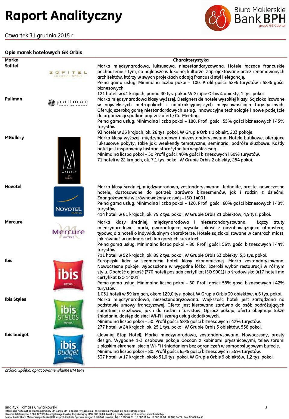 Pełna gama usług. Minimalna liczba pokoi 100. Profil gości: 52% turystów i 48% gości biznesowych 121 hoteli w 41 krajach, ponad 30 tys. pokoi. W Grupie Orbis 4 obiekty, 1 tys. pokoi. Marka międzynarodowa klasy wyższej.