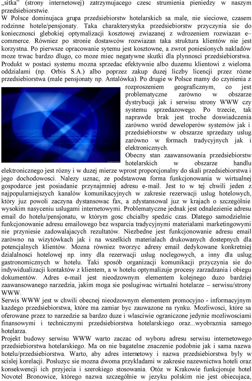 Taka charakterystyka przedsiebiorstw przyczynia sie do koniecznosci glebokiej optymalizacji kosztowej zwiazanej z wdrozeniem rozwiazan e commerce.