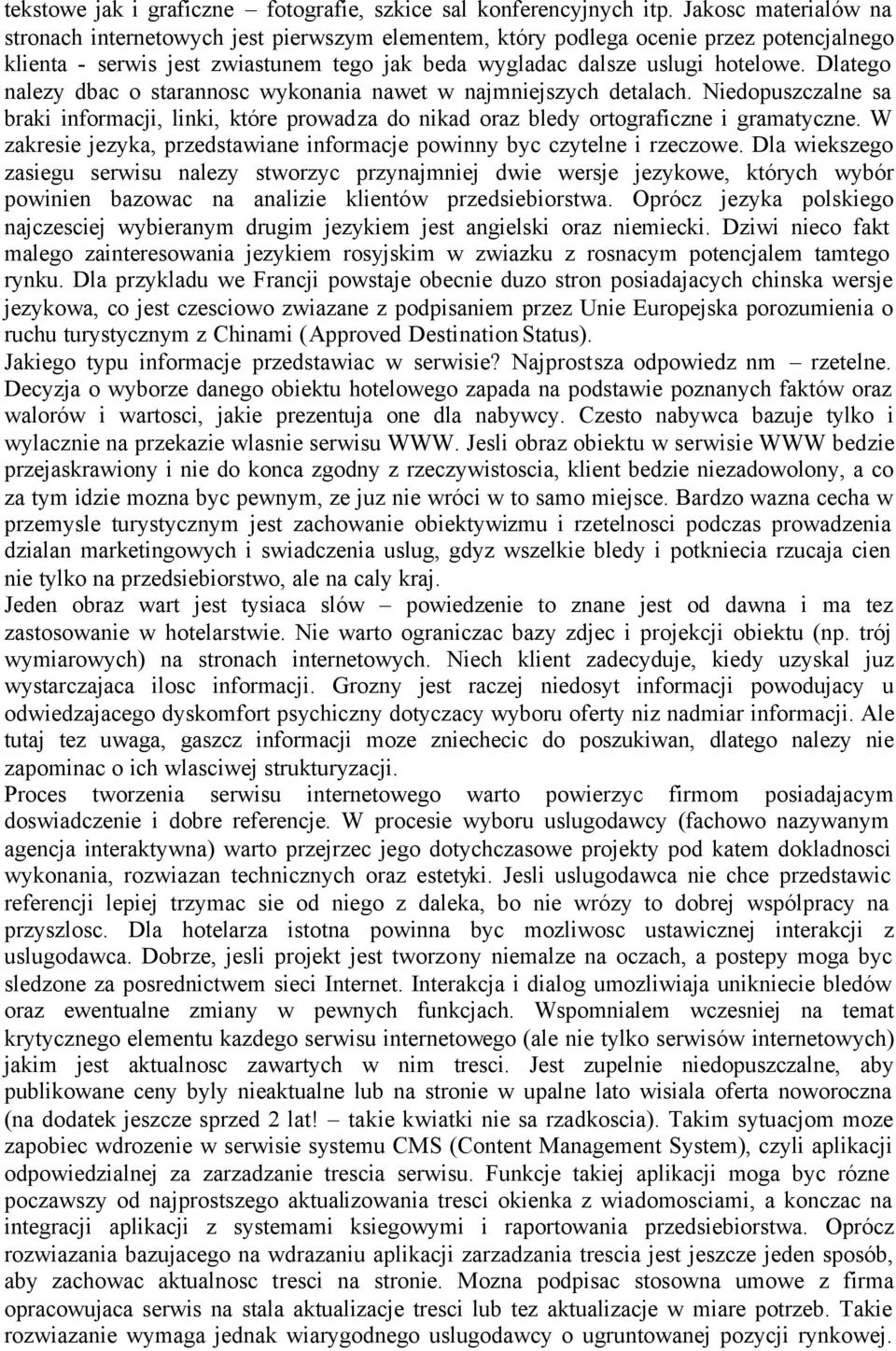 Dlatego nalezy dbac o starannosc wykonania nawet w najmniejszych detalach. Niedopuszczalne sa braki informacji, linki, które prowadza do nikad oraz bledy ortograficzne i gramatyczne.