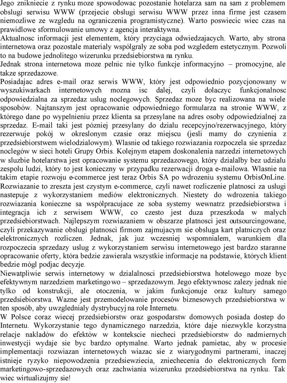 Warto, aby strona internetowa oraz pozostale materialy wspólgraly ze soba pod wzgledem estetycznym. Pozwoli to na budowe jednolitego wizerunku przedsiebiorstwa na rynku.