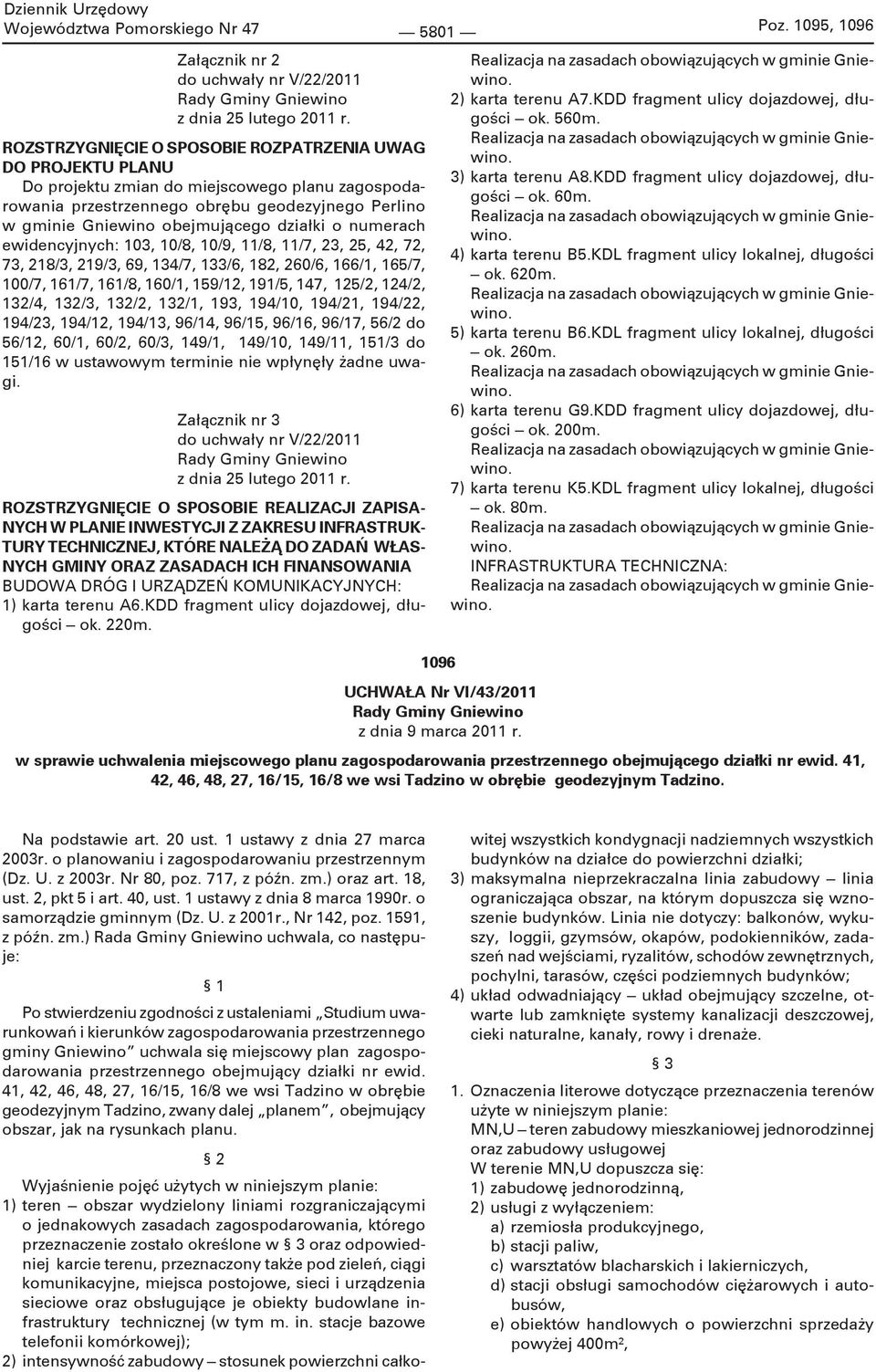 działki o numerach ewidencyjnych: 103, 10/8, 10/9, 11/8, 11/7, 23, 25, 42, 72, 73, 218/3, 219/3, 69, 134/7, 133/6, 182, 260/6, 166/1, 165/7, 100/7, 161/7, 161/8, 160/1, 159/12, 191/5, 147, 125/2,