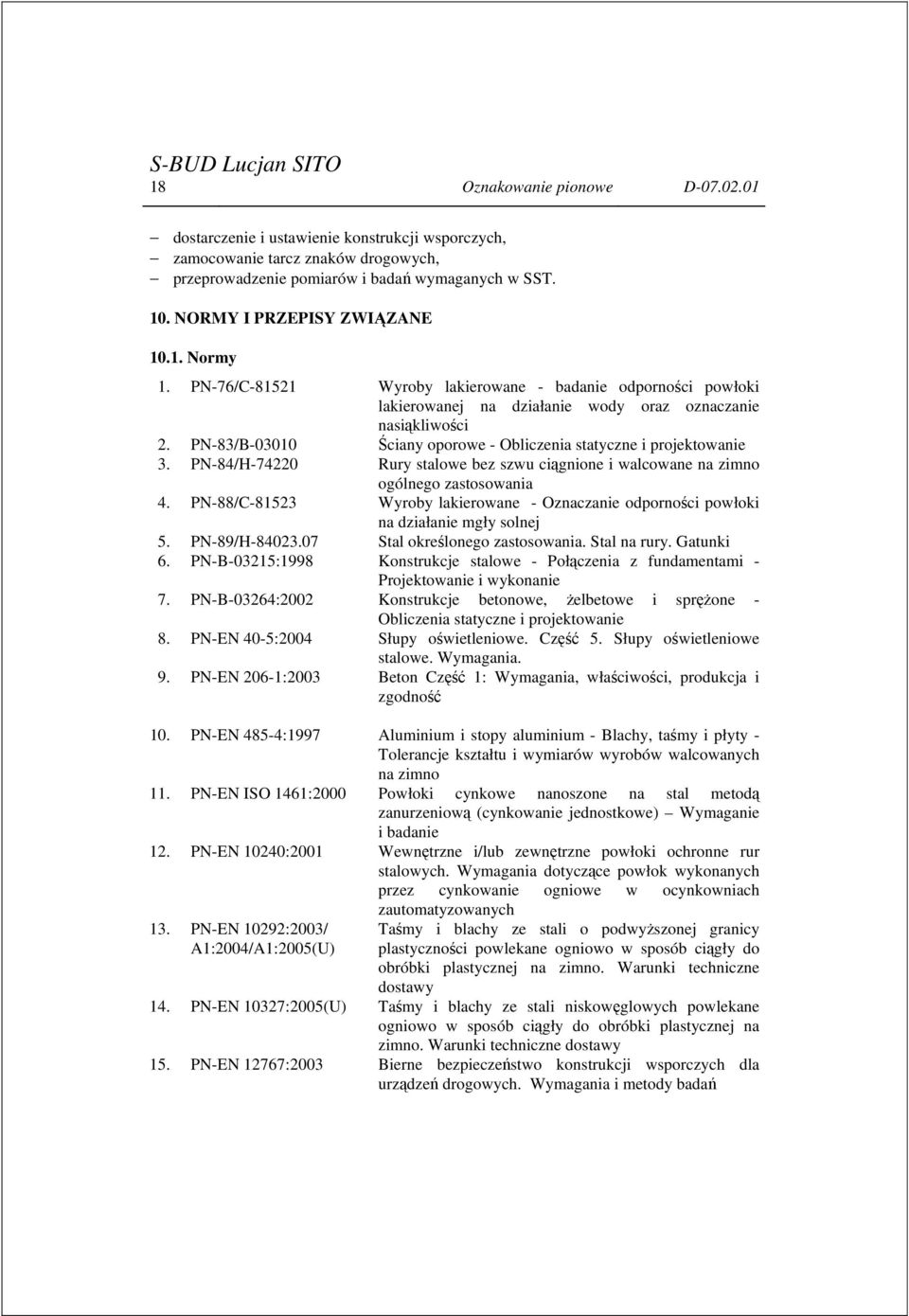 PN-83/B-03010 Ściany oporowe - Obliczenia statyczne i projektowanie 3. PN-84/H-74220 Rury stalowe bez szwu ciągnione i walcowane na zimno ogólnego zastosowania 4.