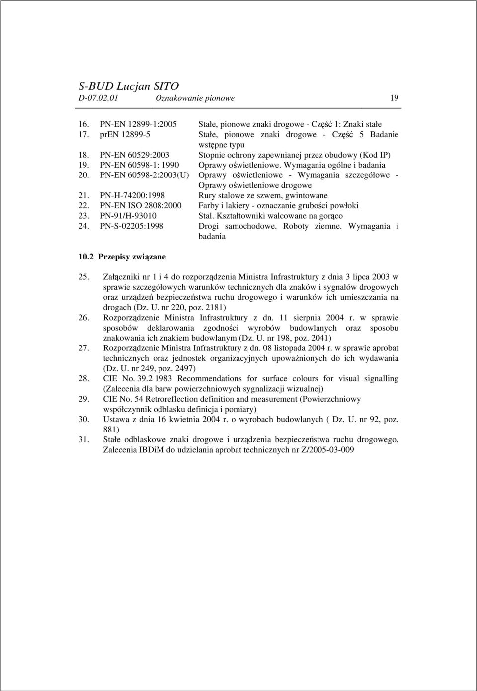 PN-EN 60598-2:2003(U) Oprawy oświetleniowe - Wymagania szczegółowe - Oprawy oświetleniowe drogowe 21. PN-H-74200:1998 Rury stalowe ze szwem, gwintowane 22.