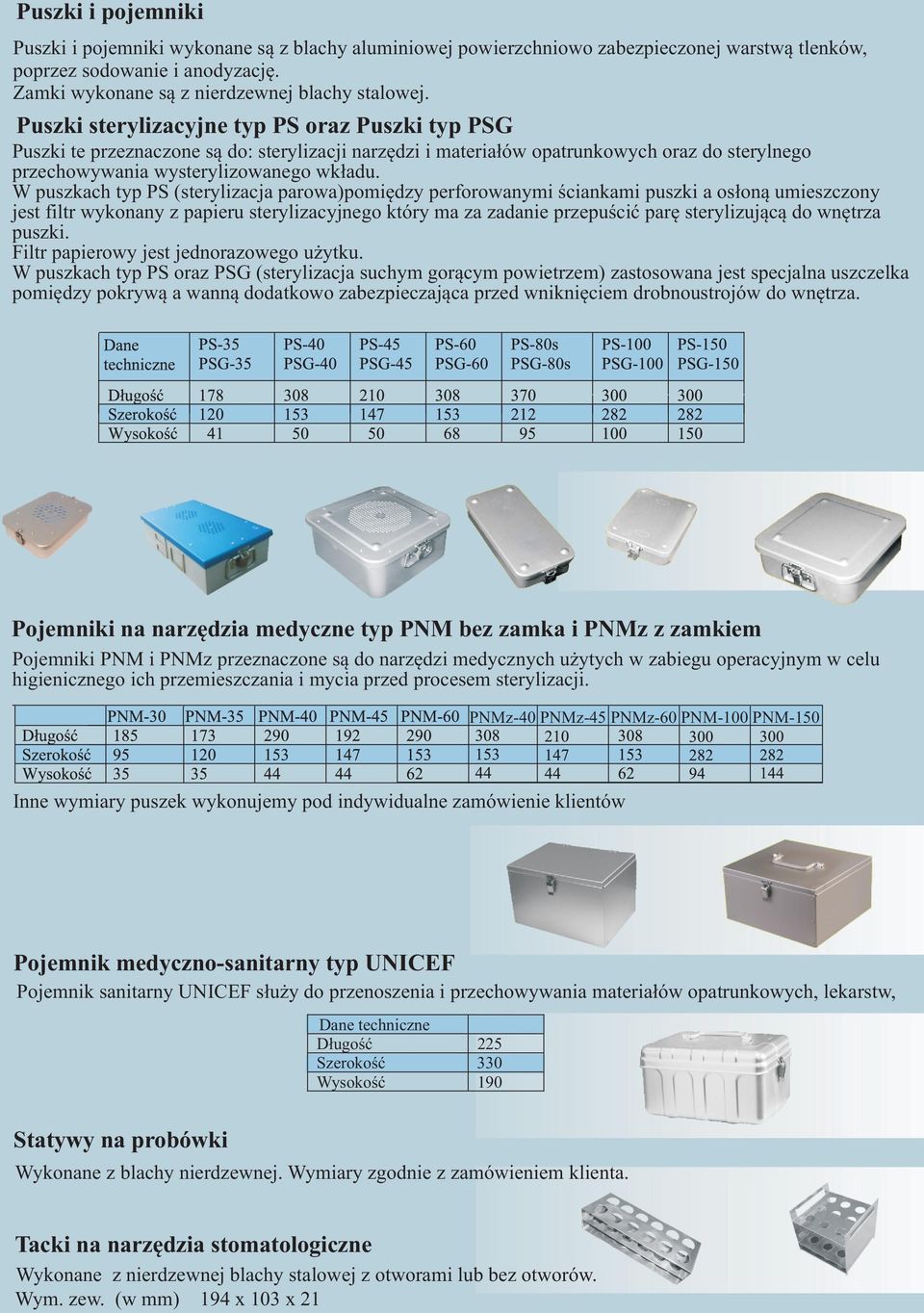 W puszkach typ PS (sterylizacja parwa)pmiêdzy perfrwanymi œciankami puszki a s³n¹ umieszczny jest filtr wyknany z papieru sterylizacyjneg który ma za zadanie przepuœciæ parê sterylizuj¹c¹ d wnêtrza