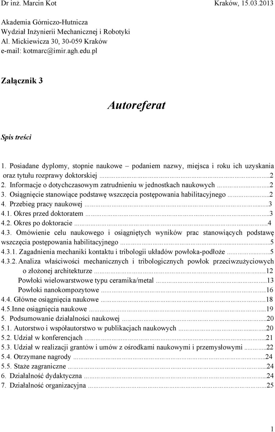 Informacje o dotychczasowym zatrudnieniu w jednostkach naukowych...2 3. Osiągnięcie stanowiące podstawę wszczęcia postępowania habilitacyjnego...2 4. Przebieg pracy naukowej....3 4.1.