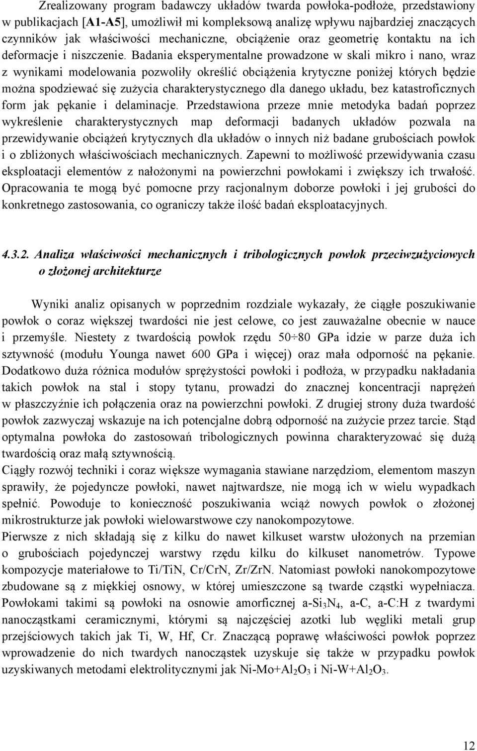 Badania eksperymentalne prowadzone w skali mikro i nano, wraz z wynikami modelowania pozwoliły określić obciążenia krytyczne poniżej których będzie można spodziewać się zużycia charakterystycznego