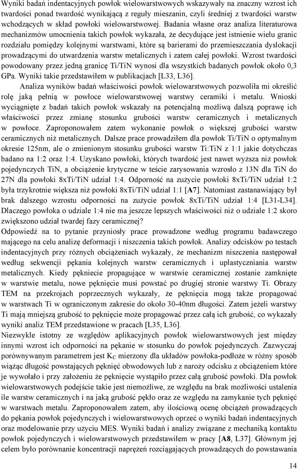 Badania własne oraz analiza literaturowa mechanizmów umocnienia takich powłok wykazała, że decydujące jest istnienie wielu granic rozdziału pomiędzy kolejnymi warstwami, które są barierami do