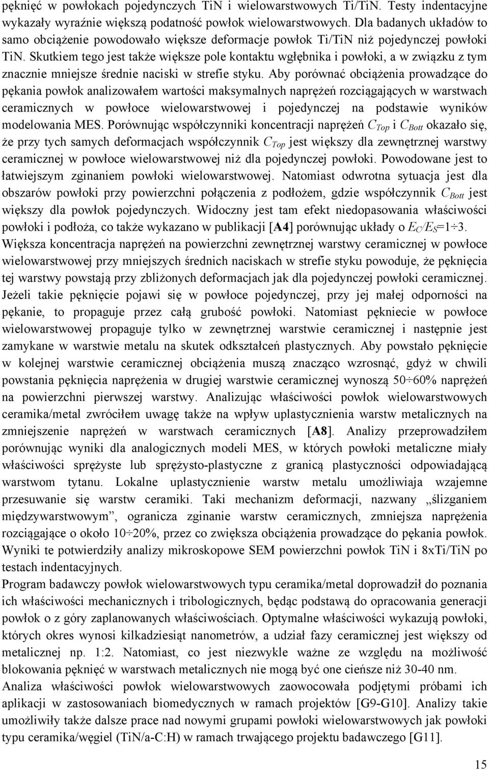 Skutkiem tego jest także większe pole kontaktu wgłębnika i powłoki, a w związku z tym znacznie mniejsze średnie naciski w strefie styku.