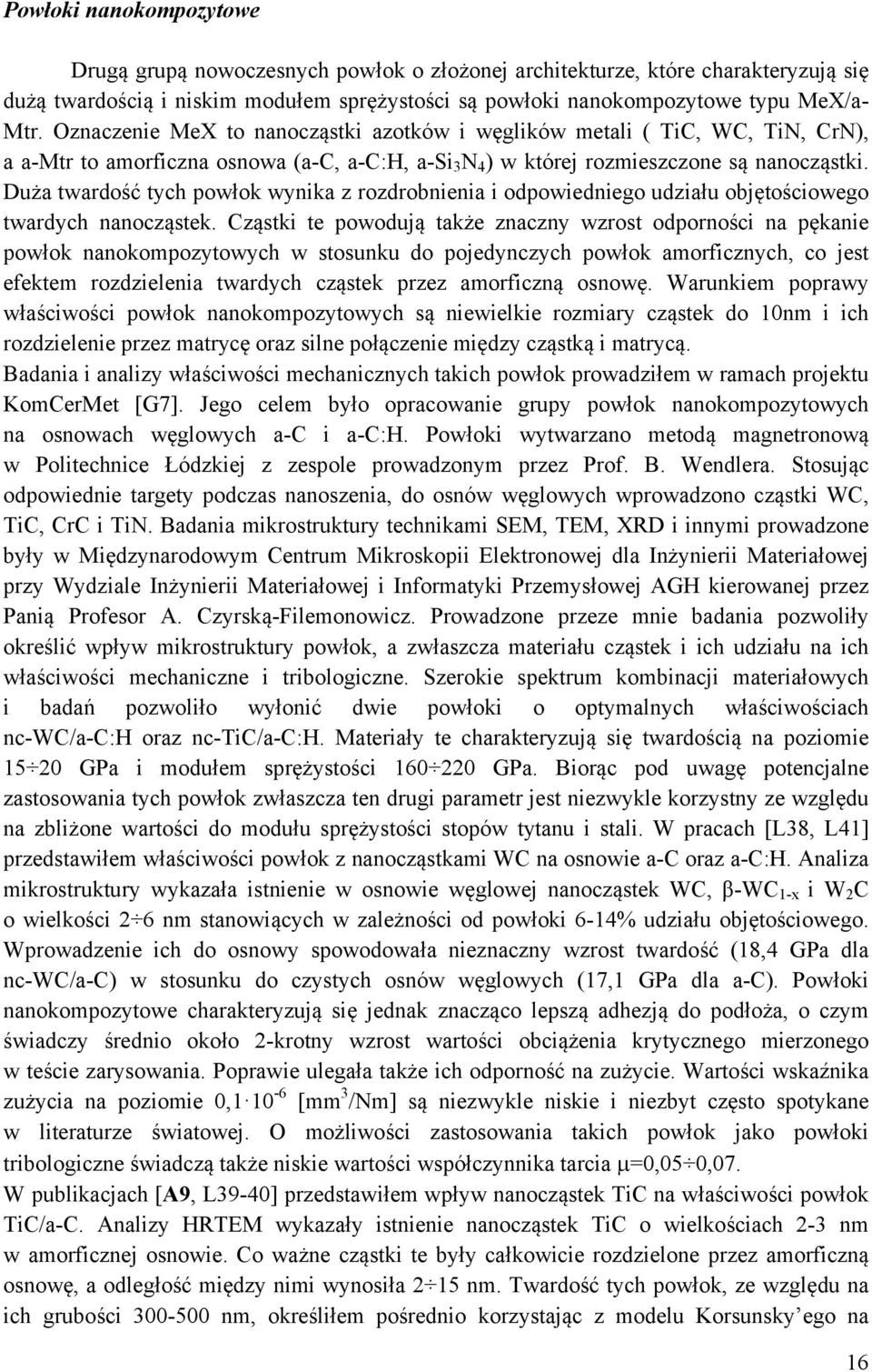 Duża twardość tych powłok wynika z rozdrobnienia i odpowiedniego udziału objętościowego twardych nanocząstek.