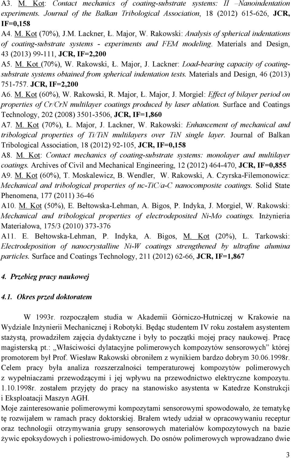 Rakowski, Ł. Major, J. Lackner: Load-bearing capacity of coatingsubstrate systems obtained from spherical indentation tests. Materials and Design, 46 (2013) 751-757. JCR, IF=2,200 A6. M. Kot (60%), W.